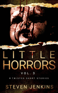 Little Horrors (8 Twisted Short Stories): Vol. 3