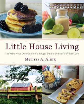 Little House Living: The Make-Your-Own Guide to a Frugal, Simple, and Self-Sufficient Life - Alink, Merissa A