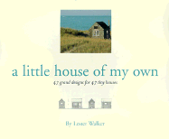Little House of My Own: 47 Grand Designs for 47 Tiny Houses - Walker, Lester