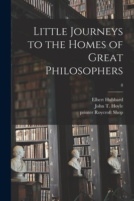 Little Journeys to the Homes of Great Philosophers; 8 - Hubbard, Elbert 1856-1915, and Hoyle, John T (John Thomas) B 1873 (Creator), and Roycroft Shop, Printer (Creator)