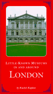 Little Known Museums in and Around London - Kaplan, Rachel