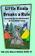 Little Koala Breaks a Rule: A Lesson on the Importance of Following Rules: A Lesson on the Importance of Following Rules