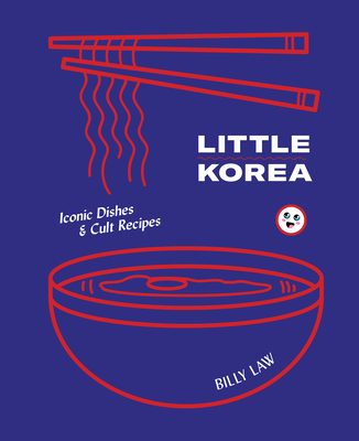 Little Korea: Iconic Dishes & Cult Recipes - Law, Billy