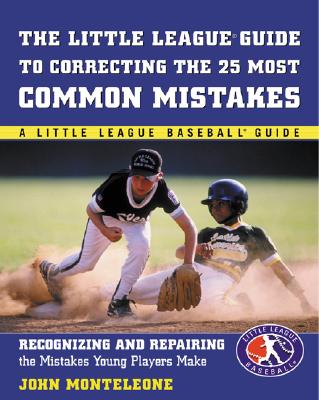 Little League Baseball Guide to Correcting the 25 Most Common Mistakes: Recognizing and Repairing the Mistakes Young Players Make - Monteleone, John, and Monteleone John