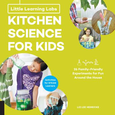 Little Learning Labs: Kitchen Science for Kids, Abridged Paperback Edition: 26 Fun, Family-Friendly Experiments for Fun Around the House; Activities for Steam Learners - Heinecke, Liz Lee