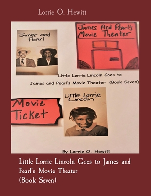 Little Lorrie Lincoln Goes to James and Pearl's Movie Theater (Book Seven) - Hewitt, Lorrie O