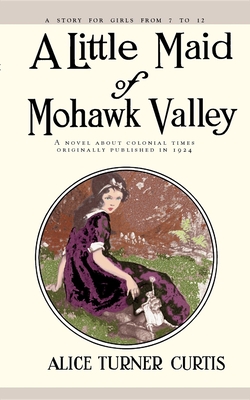 Little Maid of Mohawk Valley - Curtis, Alice Turner, and Turner Curtis, Alice