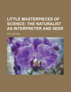 Little Masterpieces of Science: The Naturalist as Interpreter and Seer