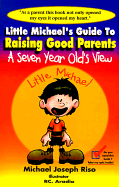 Little Michael's Guide to Raising Good Parents: A Seven Year Old's View