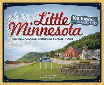 Little Minnesota: A Nostalgic Look at Minnesota's Smallest Towns - Johnson, Jill A, and Johnson, Deane L (Photographer)