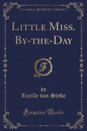 Little Miss. By-The-Day (Classic Reprint)