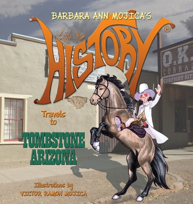 Little Miss HISTORY Travels to TOMBSTONE ARIZONA - Mojica, Barbara Ann