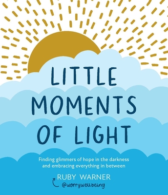 Little Moments of Light: Finding Glimmers of Hope in the Darkness - Warner, Ruby, and Reading, Suzy (Foreword by)