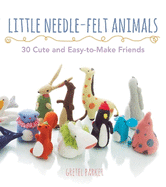 Little Needle-Felt Animals: 20 Cute and Easy-to-Make Friends