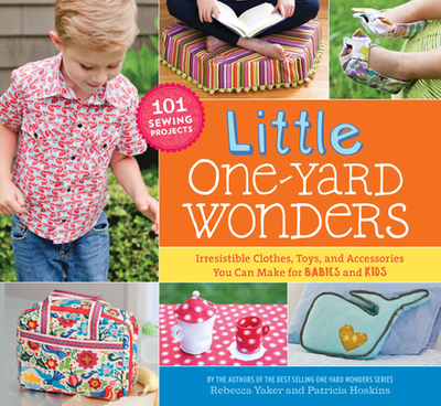 Little One-Yard Wonders: Irresistible Clothes, Toys, and Accessories You Can Make for BABIES and KIDS - Hoskins, Patricia, and Yaker, Rebecca