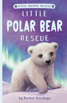 Little Polar Bear Rescue - Delahaye, Rachel