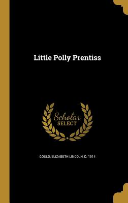 Little Polly Prentiss - Gould, Elizabeth Lincoln D 1914 (Creator)