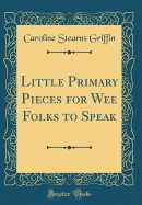 Little Primary Pieces for Wee Folks to Speak (Classic Reprint)