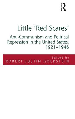 Little 'Red Scares': Anti-Communism and Political Repression in the United States, 1921-1946 - Goldstein, Robert Justin (Editor)