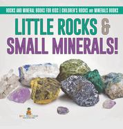 Little Rocks & Small Minerals! Rocks And Mineral Books for Kids Children's Rocks & Minerals Books