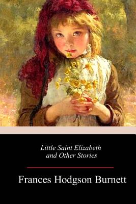 Little Saint Elizabeth and Other Stories - Burnett, Frances Hodgson