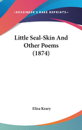 Little Seal-Skin and Other Poems (1874)