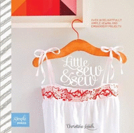 Little Sew & Sew: Over 30 Delightfully Simple Sewing and Embroidery Projects
