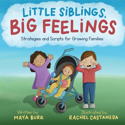 Little Siblings, Big Feelings: Strategies and Scripts for Growing Families - Burr, Maya