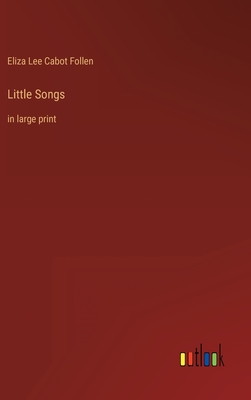 Little Songs: in large print - Follen, Eliza Lee Cabot