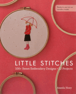 Little Stitches: 100+ Sweet Embroidery Designs - 12 Projects