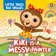 Little Tales Big Values: Kiki Is a Messy Painter: Delightful Stories Instilling Values and Morals Book for 3+ [Penguin Early Learning Series]