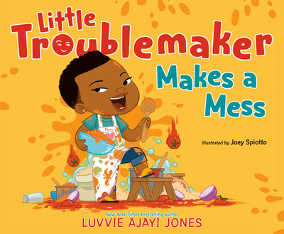 Little Troublemaker Makes a Mess - Ajayi Jones, Luvvie