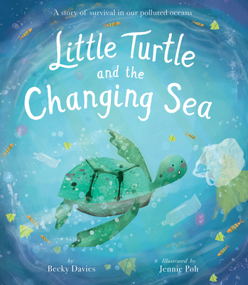 Little Turtle and the Changing Sea: A Story of Survival in Our Polluted Oceans - Davies, Becky