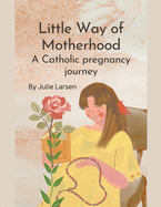 Little Way of Motherhood, a Catholic Pregnancy Journey