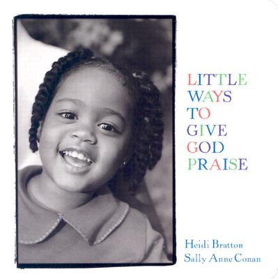 Little Ways to Give God Praise - Bratton, Heidi (Photographer), and Conan, Sally Anne (Text by)