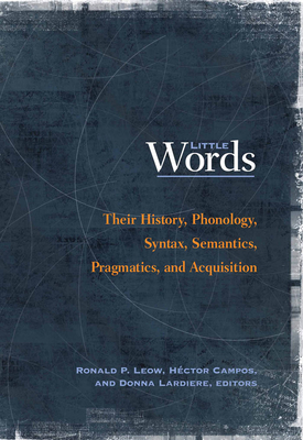 Little Words: Their History, Phonology, Syntax, Semantics, Pragmatics, and Acquisition - Leow, Ronald P (Editor), and Campos, Hector (Editor), and Lardiere, Donna (Editor)