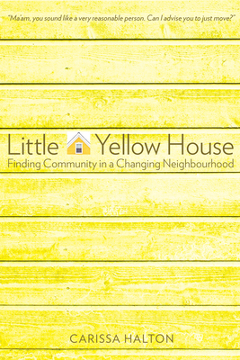 Little Yellow House: Finding Community in a Changing Neighbourhood - Halton, Carissa