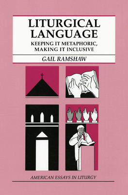 Liturgical Language: Keeping It Metaphoric, Making It Inclusive - Ramshaw, Gail