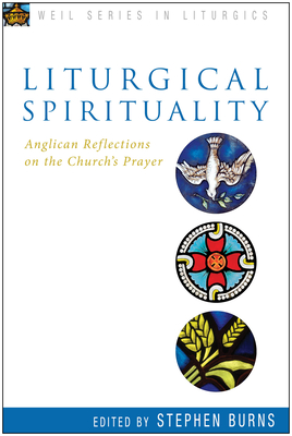 Liturgical Spirituality: Anglican Reflections on the Church's Prayer - Burns, Stephen (Editor)