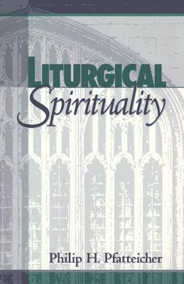 Liturgical Spirituality - Pfatteicher, Philip H