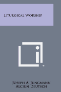 Liturgical Worship - Jungmann, Joseph a, and Deutsch, Alciun (Foreword by)