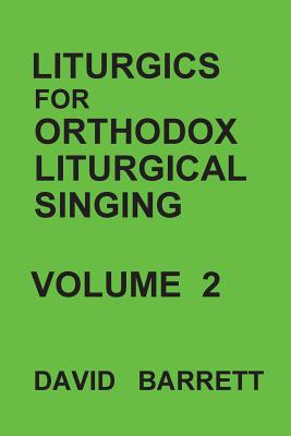 Liturgics for Orthodox Liturgical Singing - Volume 2 - Barrett, David, Prof.