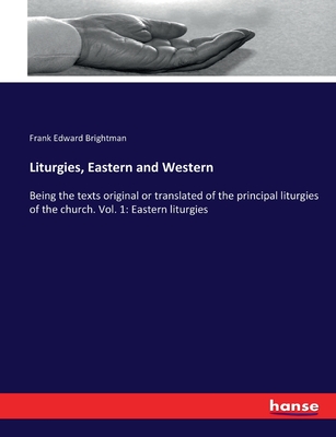 Liturgies, Eastern and Western: Being the texts original or translated of the principal liturgies of the church. Vol. 1: Eastern liturgies - Brightman, Frank Edward