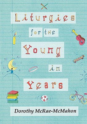 Liturgies for the Young in Years - McRae-McMahon, Dorothy