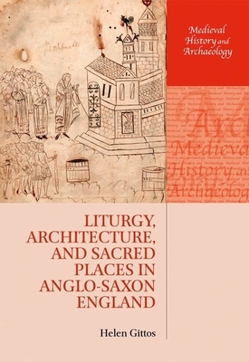 Liturgy, Architecture, and Sacred Places in Anglo-Saxon England - Gittos, Helen