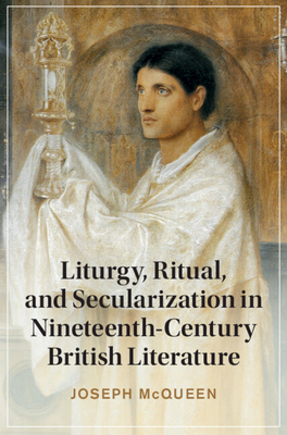 Liturgy, Ritual, and Secularization in Nineteenth-Century British Literature - McQueen, Joseph