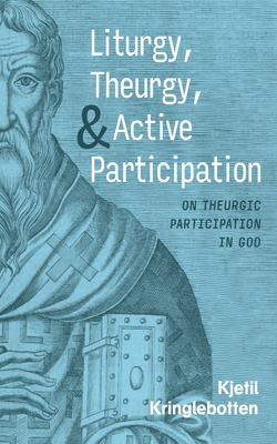 Liturgy, Theurgy, and Active Participation - Kringlebotten, Kjetil