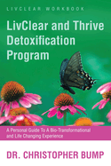 LivClear and Thrive Detoxification Program: A Personal Guide To A Bio-Transformational and Life Changing Experience