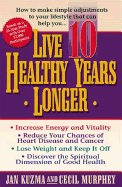 Live 10 Healthy Years Longer: How to Make Simple Adjustments to Your Lifstyle That Can Help You..