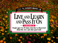 Live and Learn and Pass It on: People Ages 5 to 95 Share What They've Discovered about Life, Love, and Other Good Stuff - Brown, H Jackson, Jr. (Introduction by)